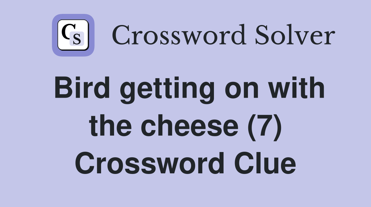 Bird getting on with the cheese (7) - Crossword Clue Answers